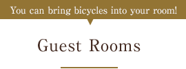 You can bring bicycles into your room! Guest Rooms